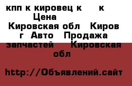 кпп к кировец к-700,к-701 › Цена ­ 150 000 - Кировская обл., Киров г. Авто » Продажа запчастей   . Кировская обл.